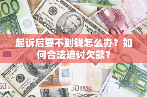 北京起诉后要不到钱怎么办？如何合法追讨欠款？