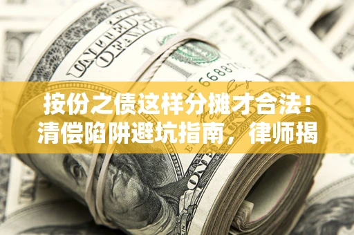 北京按份之债这样分摊才合法！清偿陷阱避坑指南，律师揭秘关键条款
