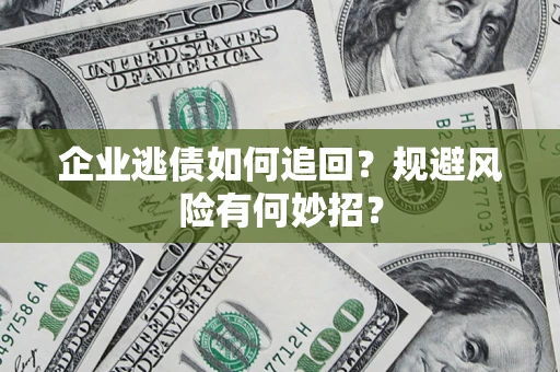 北京企业逃债如何追回？规避风险有何妙招？