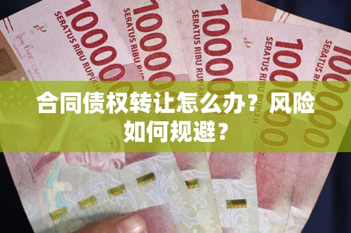 北京合同债权转让怎么办？风险如何规避？