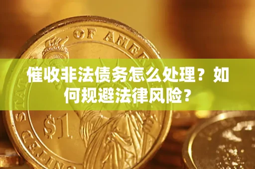 北京催收非法债务怎么处理？如何规避法律风险？