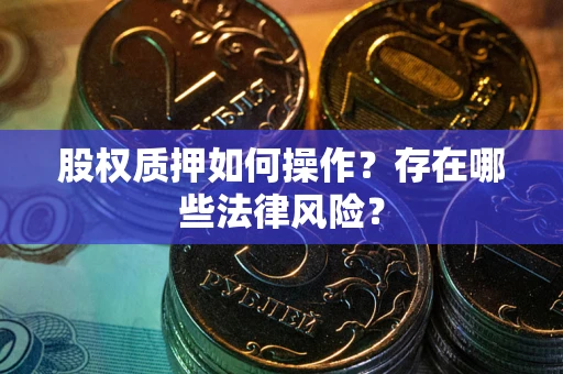 北京股权质押如何操作？存在哪些法律风险？
