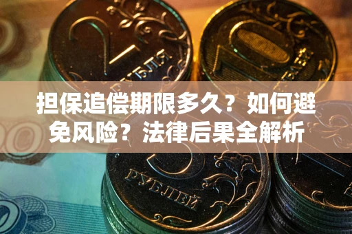 北京担保追偿期限多久？如何避免风险？法律后果全解析
