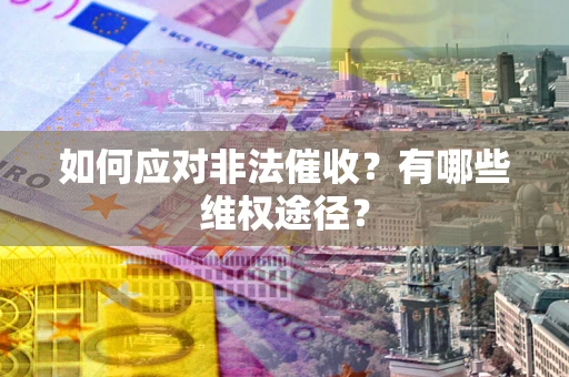 北京如何应对非法催收？有哪些维权途径？