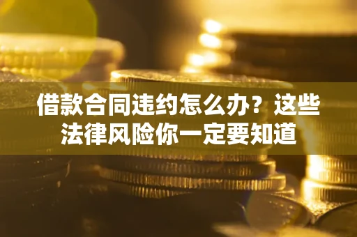 北京借款合同违约怎么办？这些法律风险你一定要知道