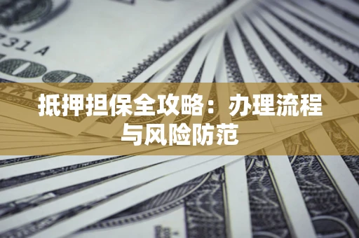 北京抵押担保全攻略：办理流程与风险防范