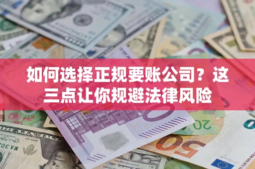 北京如何选择正规要账公司？这三点让你规避法律风险