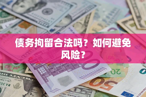 北京债务拘留合法吗？如何避免风险？
