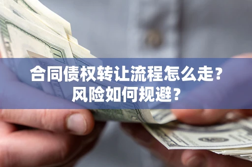 北京合同债权转让流程怎么走？风险如何规避？