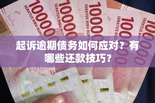北京起诉逾期债务如何应对？有哪些还款技巧？