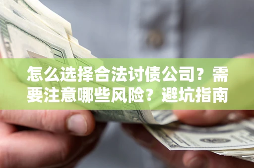 北京怎么选择合法讨债公司？需要注意哪些风险？避坑指南来了！