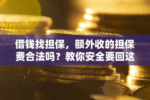 北京借钱找担保，额外收的担保费合法吗？教你安全要回这笔钱