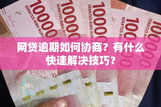 北京网贷逾期如何协商？有什么快速解决技巧？