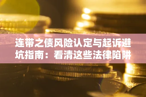 北京连带之债风险认定与起诉避坑指南：看清这些法律陷阱，避免无辜背债