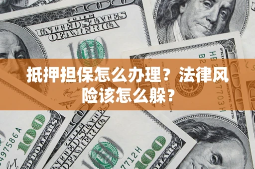 北京抵押担保怎么办理？法律风险该怎么躲？
