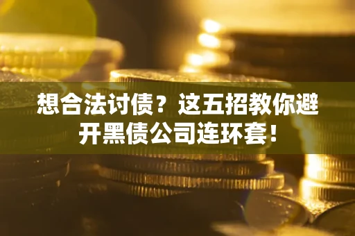 北京想合法讨债？这五招教你避开黑债公司连环套！