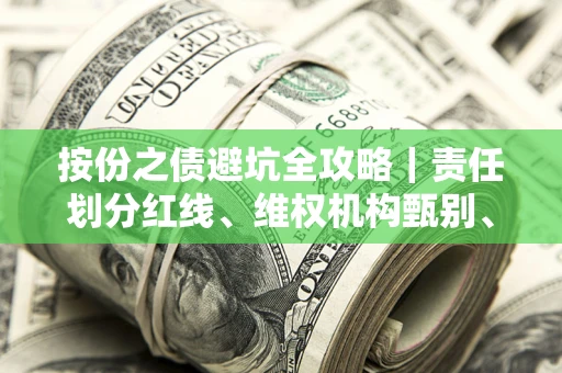 北京按份之债避坑全攻略｜责任划分红线、维权机构甄别、纠纷处理全流程拆解