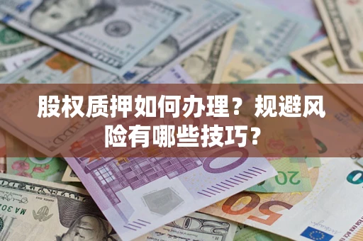 北京股权质押如何办理？规避风险有哪些技巧？