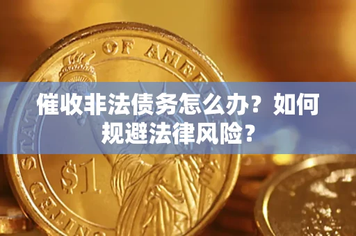 北京催收非法债务怎么办？如何规避法律风险？