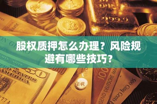北京股权质押怎么办理？风险规避有哪些技巧？