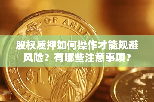 北京股权质押如何操作才能规避风险？有哪些注意事项？
