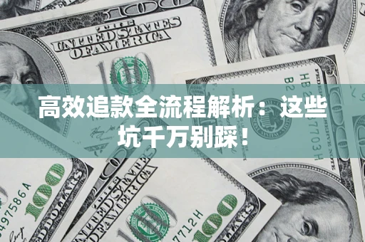 北京高效追款全流程解析：这些坑千万别踩！
