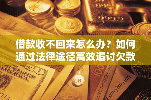 北京借款收不回来怎么办?如何通过法律途径高效追讨欠款? 北京借款收不回来怎么办?如何通过法律途径高效追讨欠款?