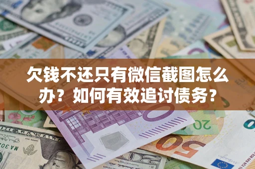 北京欠钱不还只有微信截图怎么办？如何有效追讨债务？