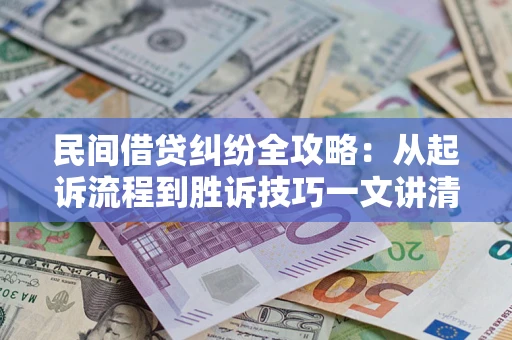 北京民间借贷纠纷全攻略：从起诉流程到胜诉技巧一文讲清