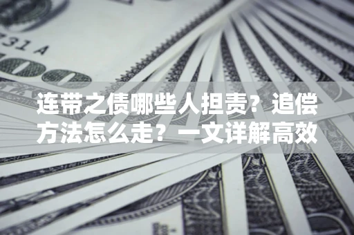 北京连带之债哪些人担责？追偿方法怎么走？一文详解高效维权流程