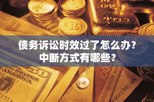 北京债务诉讼时效过了怎么办？中断方式有哪些？