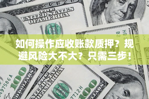 北京如何操作应收账款质押？规避风险大不大？只需三步！