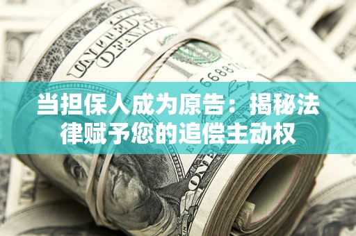 北京当担保人成为原告:揭秘法律赋予您的追偿主动权 北京当担保人成为原告:揭秘法律赋予您的追偿主动权