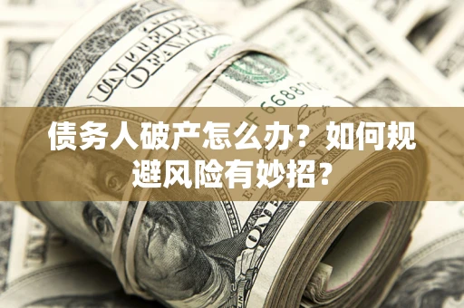 北京债务人破产怎么办？如何规避风险有妙招？