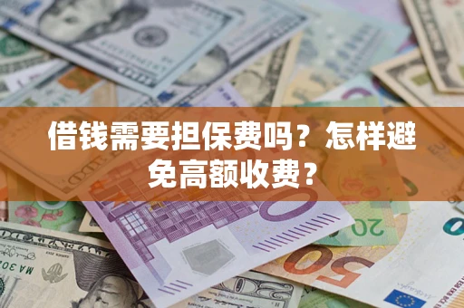 北京借钱需要担保费吗？怎样避免高额收费？