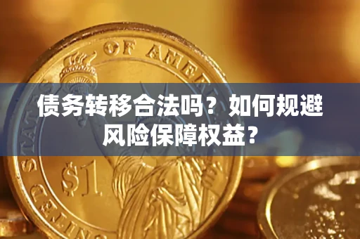 北京债务转移合法吗？如何规避风险保障权益？