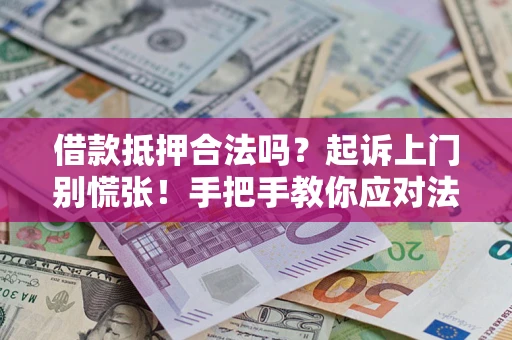 北京借款抵押合法吗？起诉上门别慌张！手把手教你应对法律程序