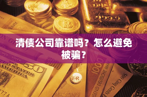 北京清债公司靠谱吗？怎么避免被骗？