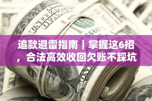 北京追款避雷指南｜掌握这6招，合法高效收回欠账不踩坑