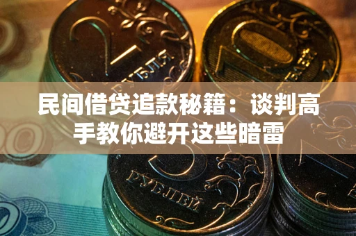 北京民间借贷追款秘籍：谈判高手教你避开这些暗雷