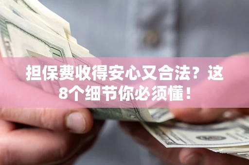 北京担保费收得安心又合法？这8个细节你必须懂！
