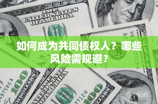 北京如何成为共同债权人？哪些风险需规避？