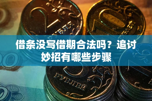 北京借条没写借期合法吗？追讨妙招有哪些步骤