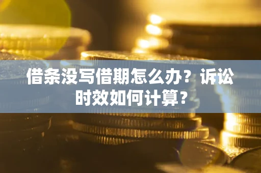 北京借条没写借期怎么办？诉讼时效如何计算？