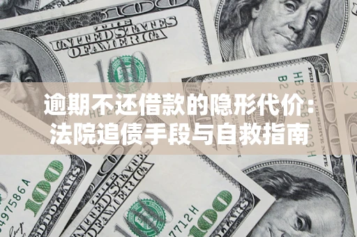 北京逾期不还借款的隐形代价：法院追债手段与自救指南